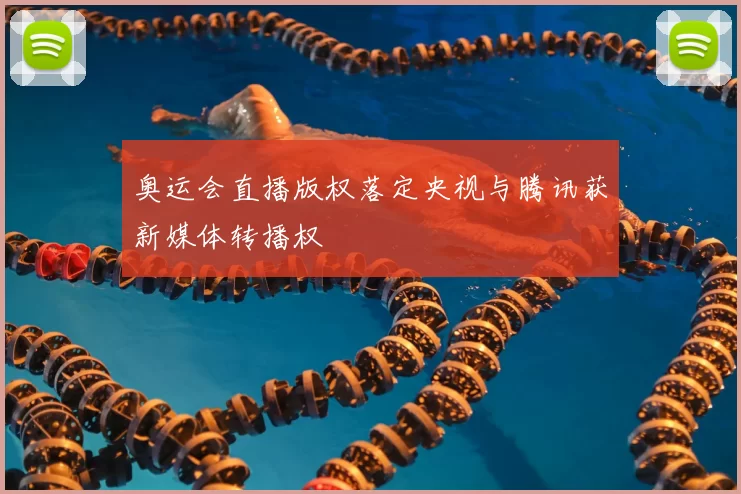 奥运会直播版权落定央视与腾讯获新媒体转播权