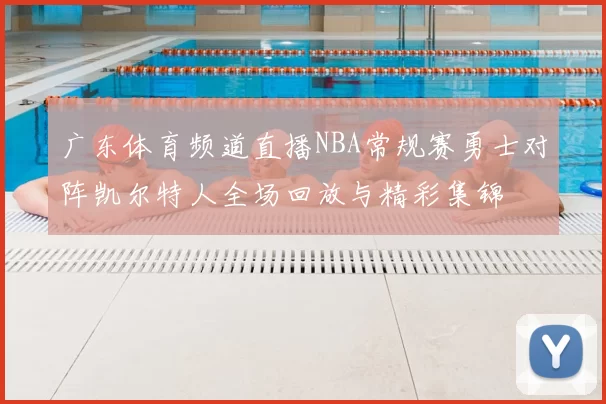 广东体育频道直播NBA常规赛勇士对阵凯尔特人全场回放与精彩集锦