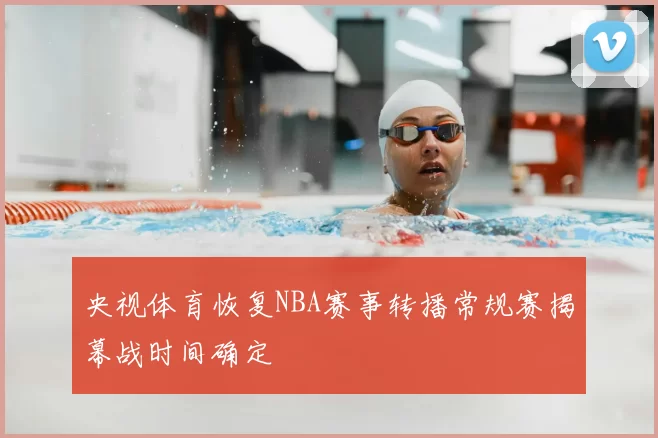 央视体育恢复NBA赛事转播常规赛揭幕战时间确定