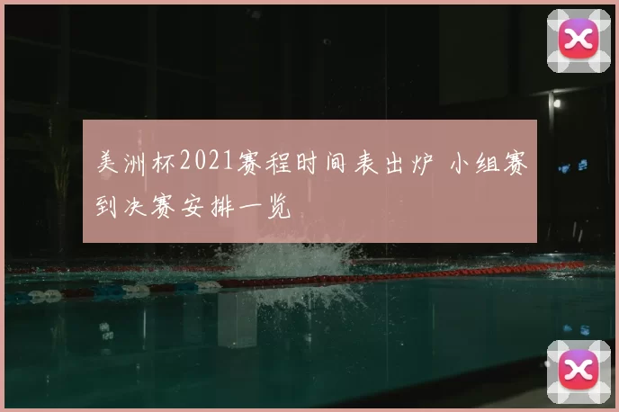 美洲杯2021赛程时间表出炉 小组赛到决赛安排一览