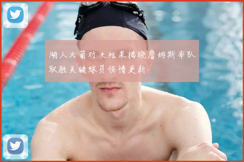 湖人火箭对决结果揭晓詹姆斯率队取胜关键球员伤情更新