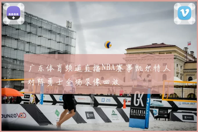 广东体育频道直播NBA赛事凯尔特人对阵勇士全场录像回放