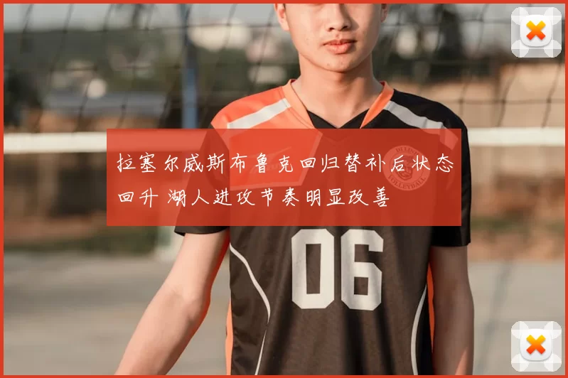 拉塞尔威斯布鲁克回归替补后状态回升 湖人进攻节奏明显改善