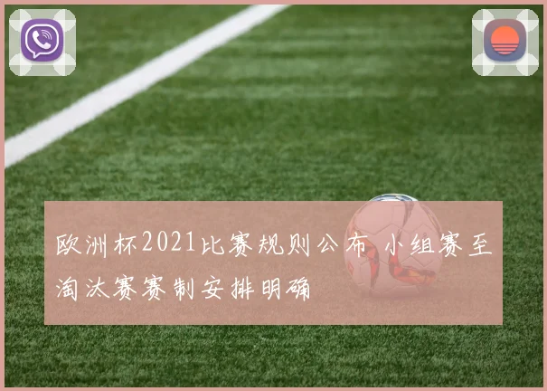 欧洲杯2021比赛规则公布 小组赛至淘汰赛赛制安排明确