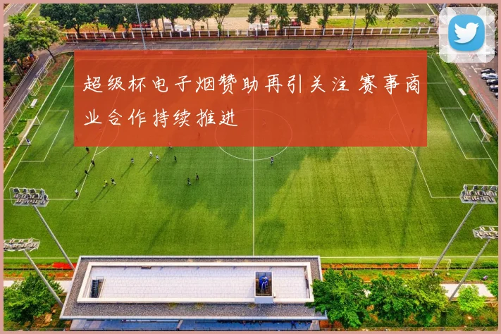 超级杯电子烟赞助再引关注 赛事商业合作持续推进